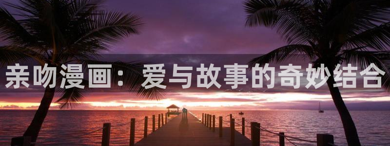 歪歪邪恶漫画：亲吻漫画：爱与故事的奇妙结合